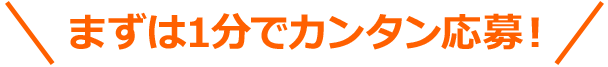 まずは1分でカンタン応募